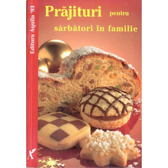 Prajituri pentru sarbatori in familie - Editura Aquila