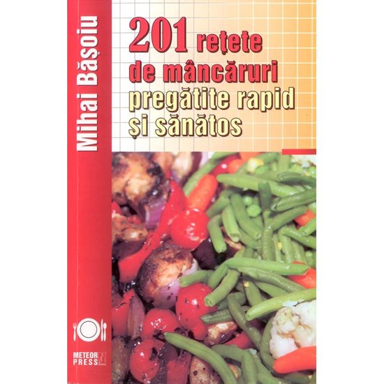 201 retete de mancaruri pregatite rapid si sanatos - Editura Meteor