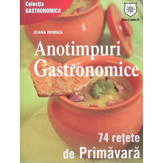 Anotimpuri Gastronomice - 74 retete de Primavara - Editura House of Guides