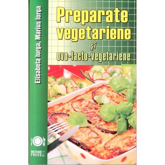 Preparate vegetariene si ovo-lacto-vegetariene - Editura Meteor