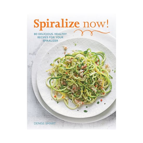 Spiralize Now: 80 Delicious, Healthy Recipes for Your Spiraliz - Hamlyn