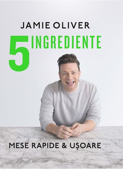 Jamie Oliver 5 ingrediente: Mese rapide & usoare - Editura Curtea Veche