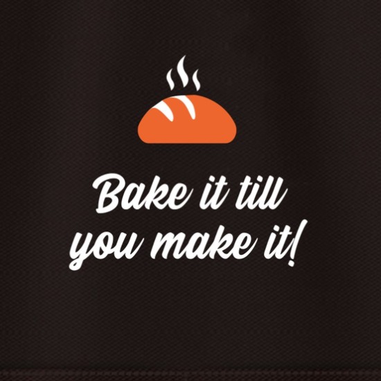 Sort "Bake it till you make it!"
